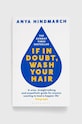 Bloomsbury Publishing PLC carte If In Doubt, Wash Your Hair, Anya Hindmarch multicolor 9781526629739