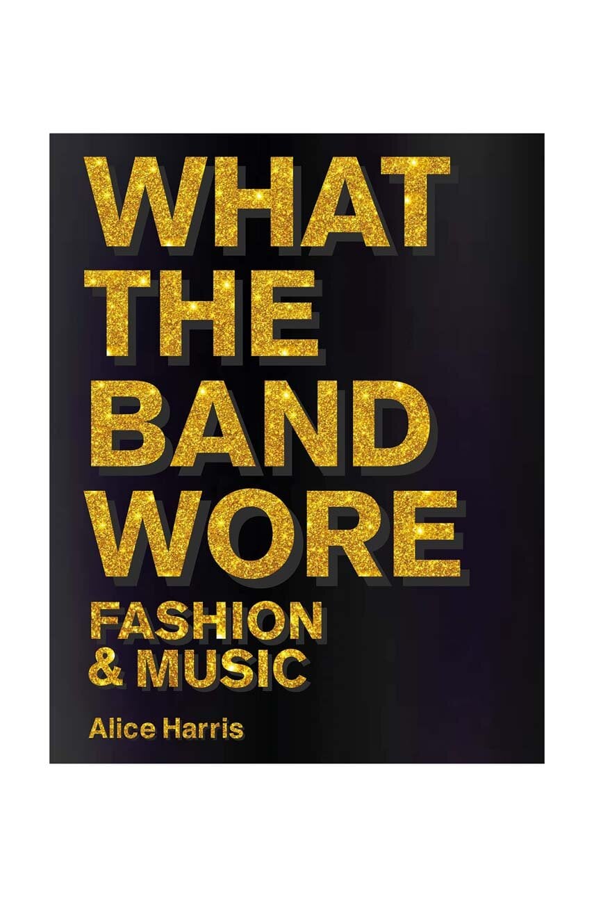 home & lifestyle carte What the Band Wore: Fashion & Music by Alice Harris, Christian John Wikane, English home & lifestyle carte What the Band Wore: Fashion & Music by Alice Harris, Christian John Wikane, English